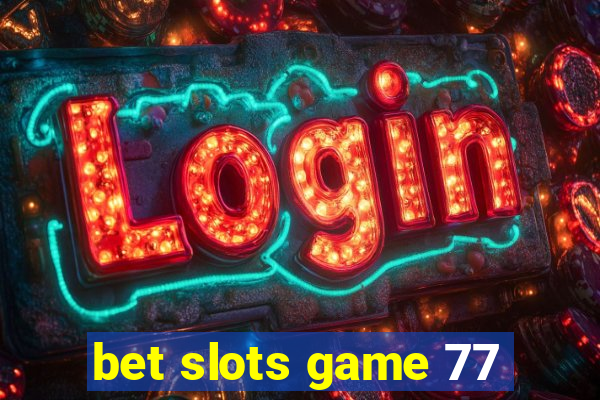 bet slots game 77